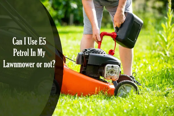Can I Use E5 Petrol In My Lawnmower or not? Know The Ratios That Matters