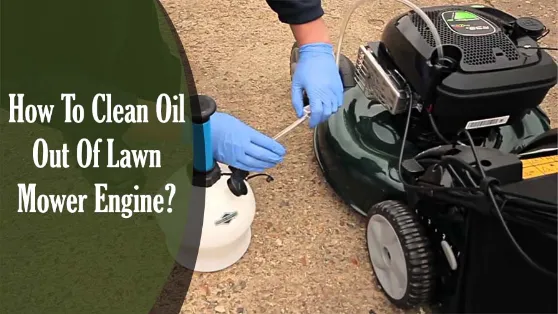 How To Clean Oil Out Of Lawn Mower Engine? Easy 3 Methods