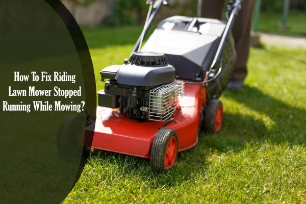 How To Fix Riding Lawn Mower Stopped Running While Mowing?