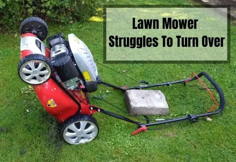 Lawn Mower Struggles To Turn Over: 6 Immediate Things To Check