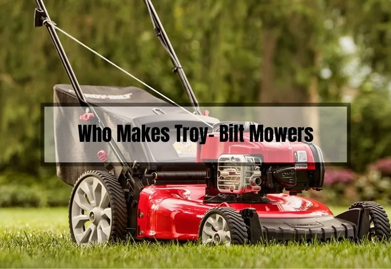 Who Makes Troy- Bilt Mowers